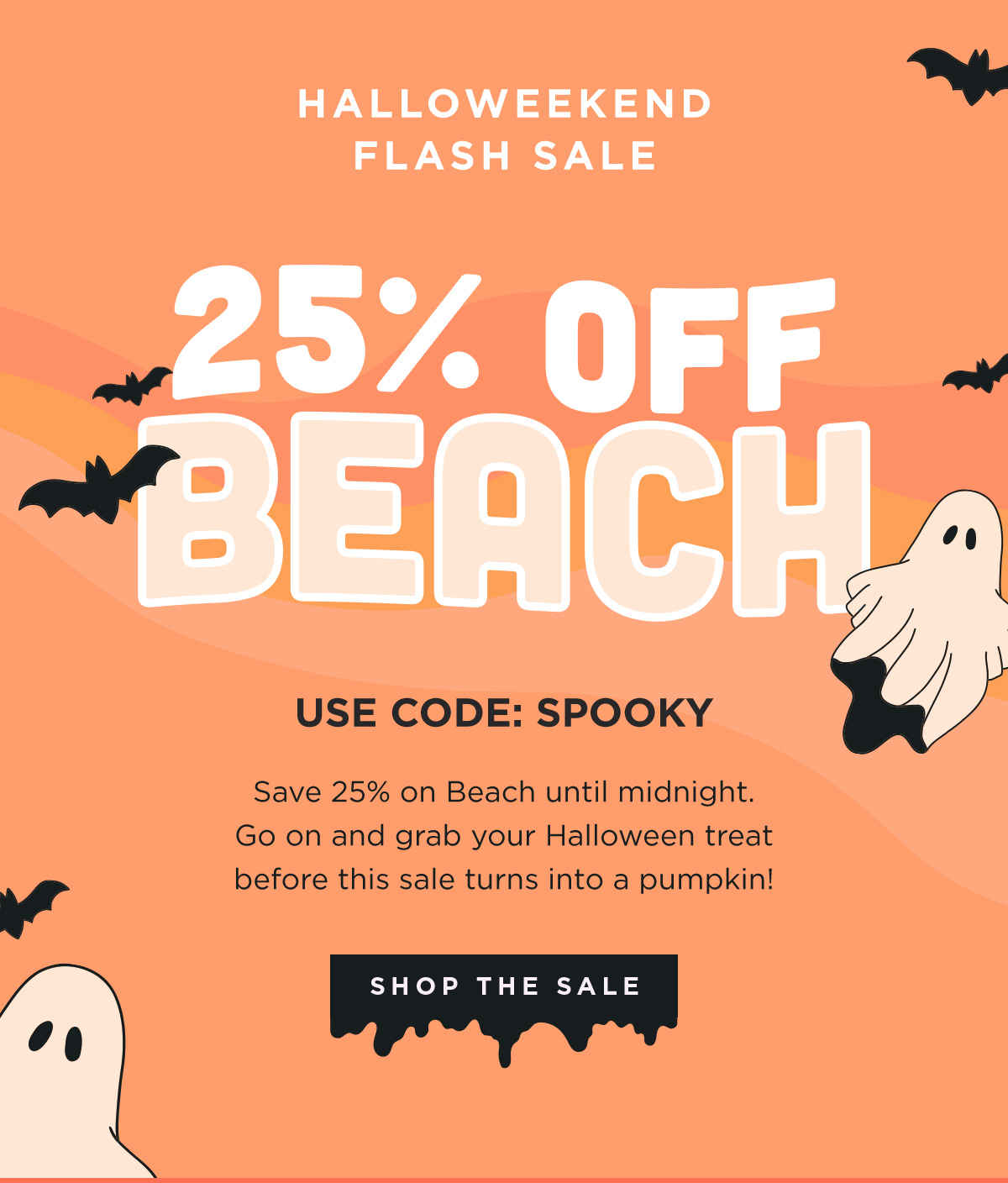 HALLOWEEKEND FLASH SALE | 25% OFF BEACH | USE CODE: SPOOKY | Save 25% on Beach until midnight. Go on and grab your Halloween treat before this sale turns into a pumpkin! | SHOP THE SALE