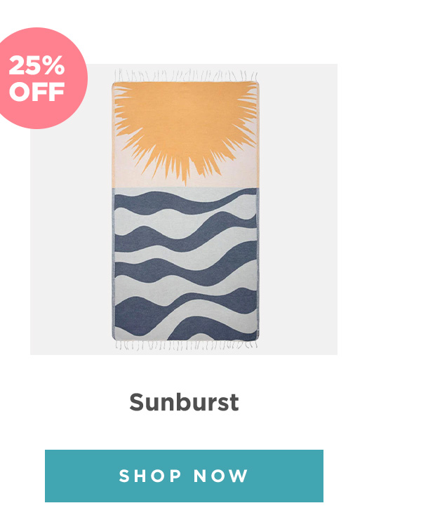 25% OFF - Sunburst | SHOP NOW