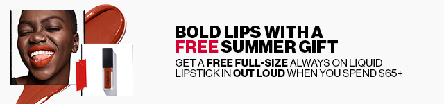 BOLD LIPS WITH A FREE SUMMER GIFT | GET A FREE FULL-SIZE ALWAYS ON LIQUID LIPSTICK IN OUT LOUD WHEN YOU SPEND $65+