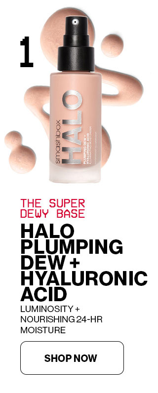 1 | THE SUPER DEWY BASE | HALO PLUMPING DEW PLUS HYALURONIC ACID | LUMINOSITY PLUS NOURISHING 24-HR MOISTURE | SHOP NOW