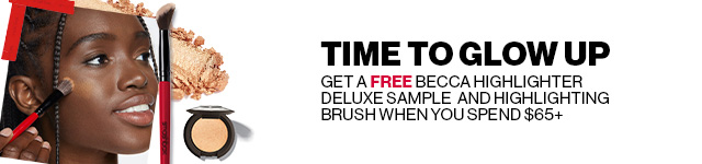 TIME TO GLOW UP | GET A FREE BECCA HIGHLIGHTER DELUXE SAMPLE AND HIGHLIGHTING BRUSH WHEN YOU SPEND $65+ 