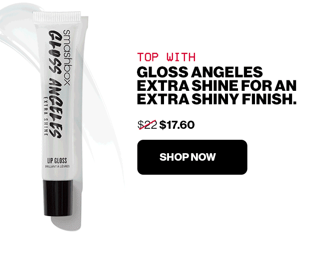 TOP WITH GLOSS ANGELES EXTRA SHINE FOR AN EXTRA SHINY FINISH. | WAS $22 NOW $17.60 | SHOP NOW