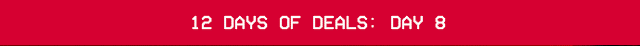 12 DAYS OF DEALS: DAY 8