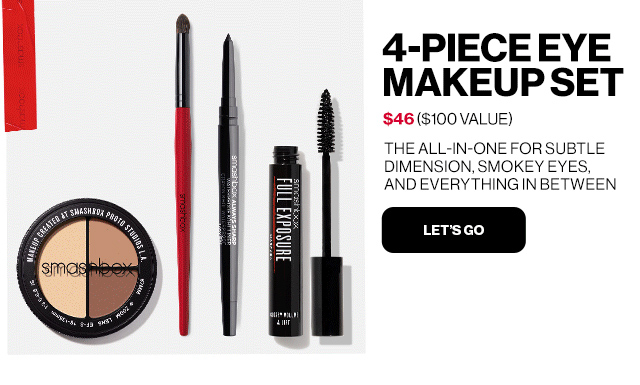 4-PIECE EYE MAKEUP SET | $46 ($100 VALUE) | THE ALL-IN-ONE FOR SUBTLE DIMENSION, SMOKEY EYES, AND EVERYTHING IN BETWEEN. | LET'S GO