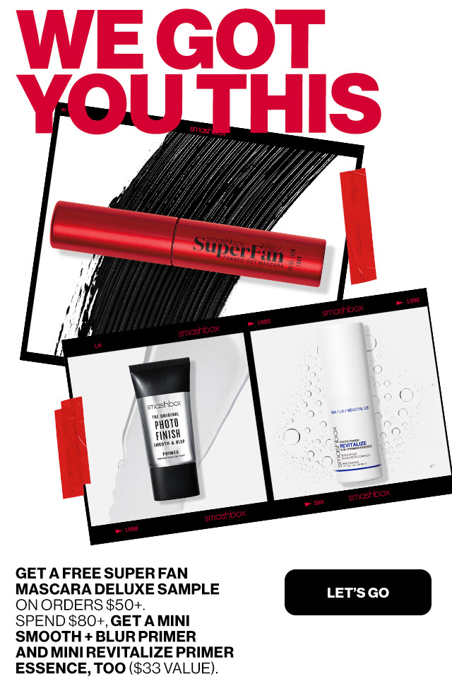 WE GOT YOU THIS | GET A FREE SUPER FAN MASCARA DELUXE SAMPLE ON ORDERS $50+. SPEND $80+, GET A MINI SMOOTH + BLUR PRIMER AND MINI REVITALIZE PRIMER ESSENCE, TOO ($33 VALUE). | LET'S GO