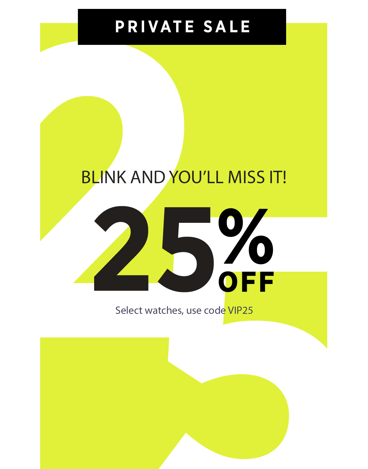 Blink and you'll miss it! | 25% off select watches with code VIP25
