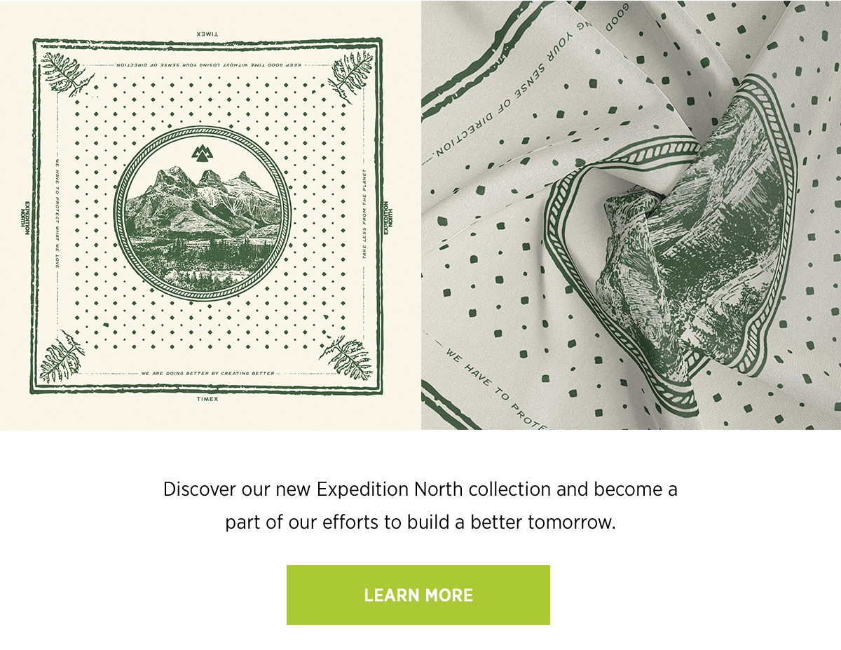 Discover our new Expedition North collection and become a part of our efforts to build a better tomorrow. | LEARN MORE