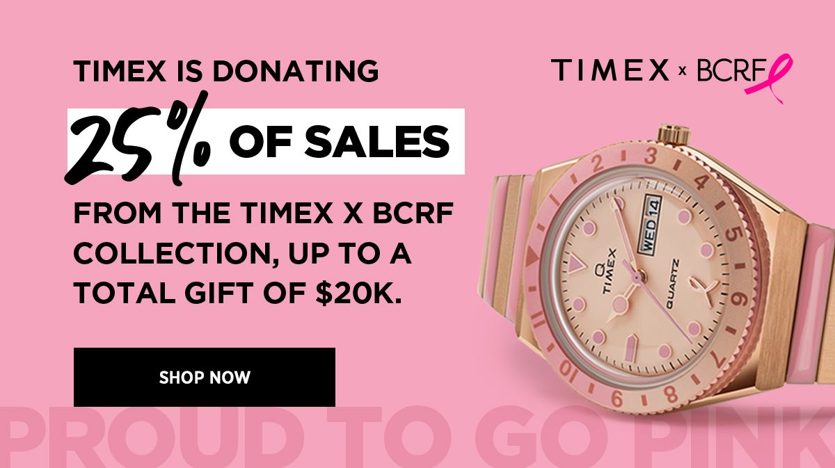 Timex x BCRF | Timex is donating 25% of sales from the Timex x BCRF collection, up to a total gift of $20K. | Shop Now