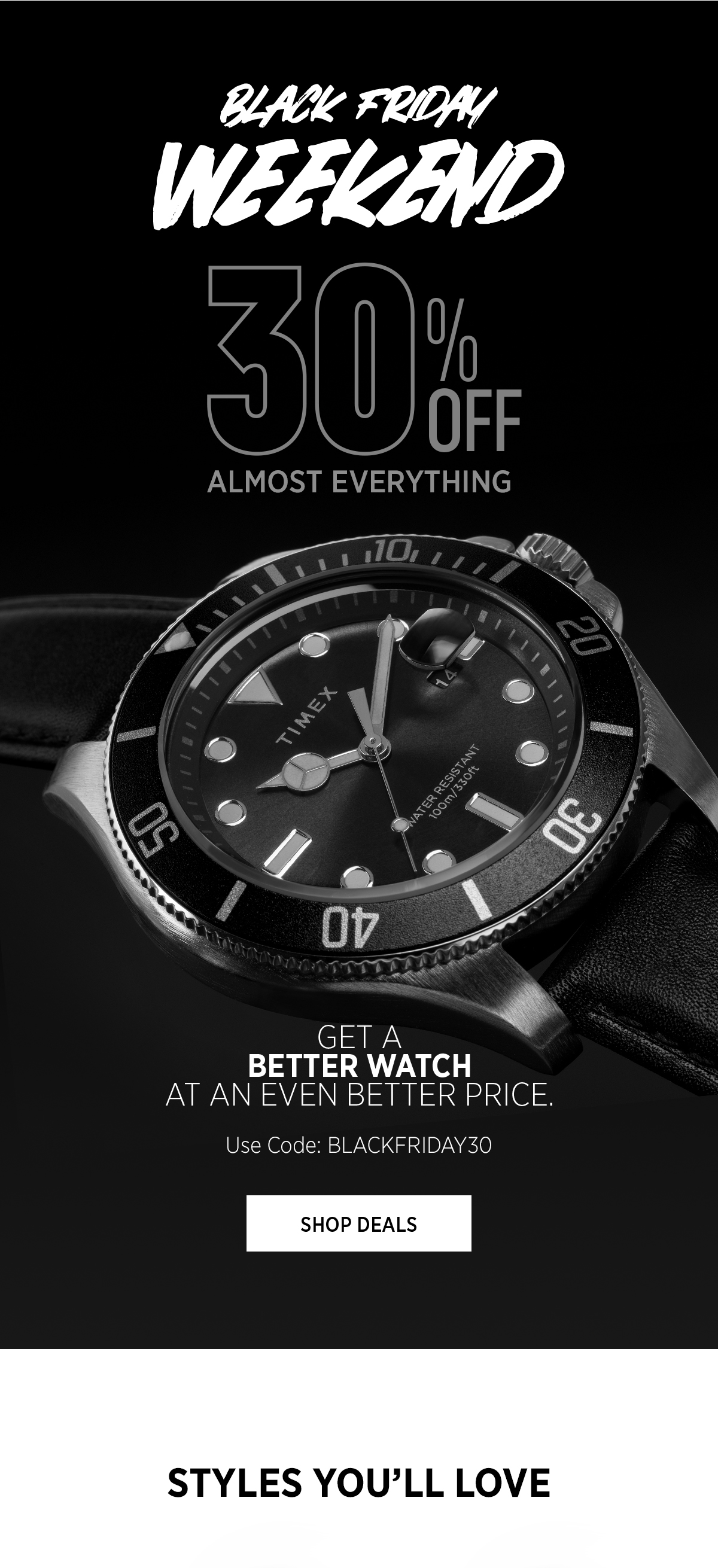 Black Friday Weekend! | 30% Off Almost Everything | Get a better watch at an even better price. | Use Code: BLACKFRIDAY30 | Shop Deals | Styles You'll Love