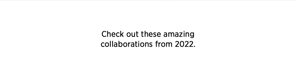 Check out these amazing collaborations from 2022.