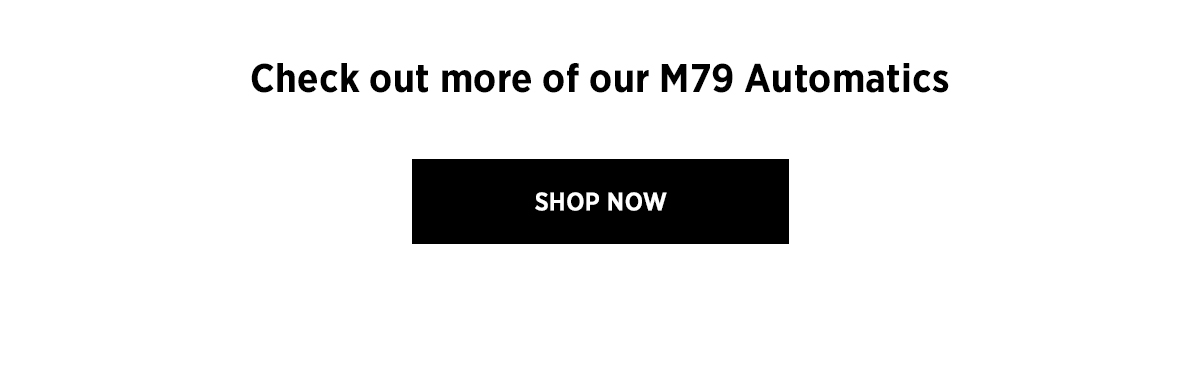 Check out more of our M79 Automatics | Shop Now