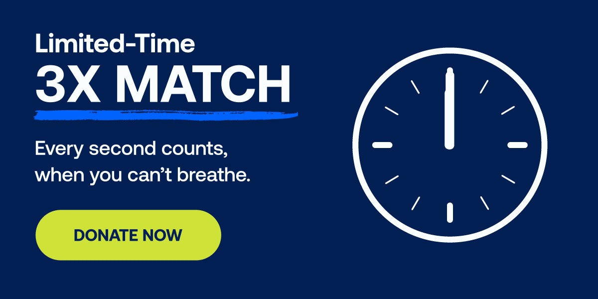 Limited-Time 3X MATCH | Every second counts, when you can't breathe. | DONATE NOW
