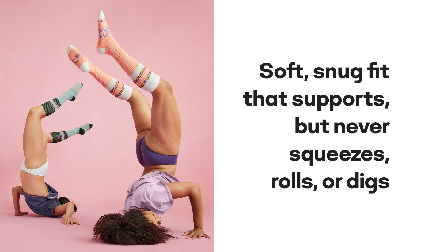 Soft, snug fit that supports, but never squeezes, rolls, or digs