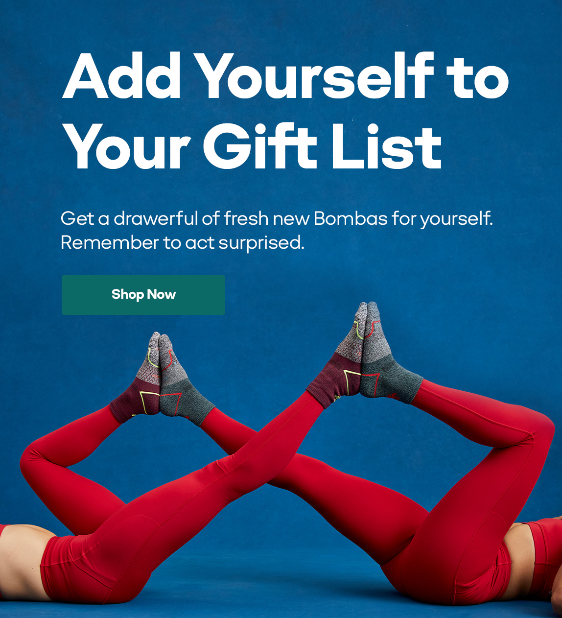 Add Yourself to Your Gift List | Get a drawerful of fresh new Bombas for yourself. Remember to act surpised. | Shop Now