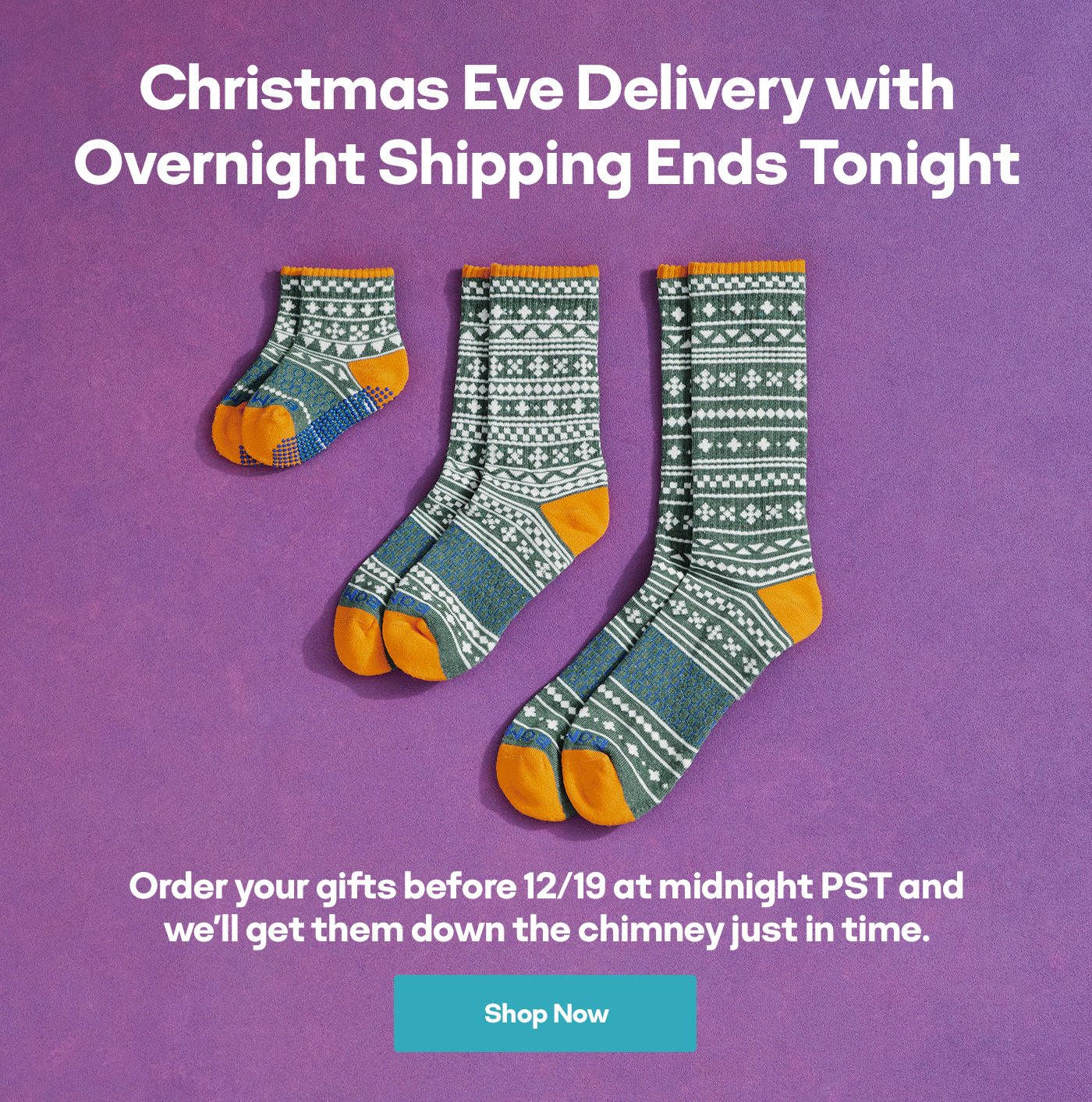 Order your gifts before 12/19 at midnight PST and we'll get them down the chimney just in time. | Shop Now