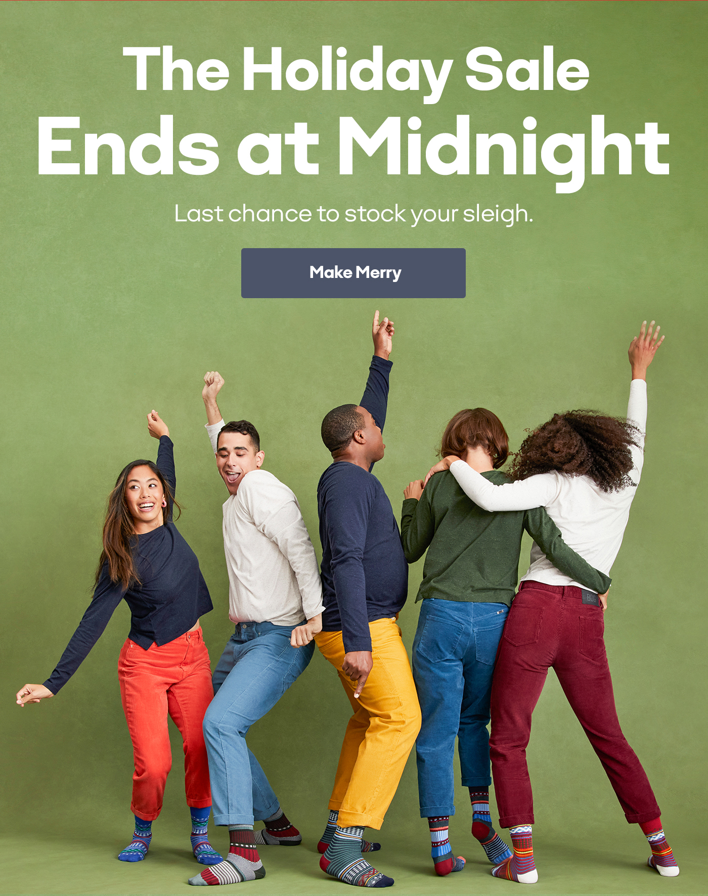 The Holiday Sale Ends at Midnight | Last chance to stock your sleigh. | Make Merry