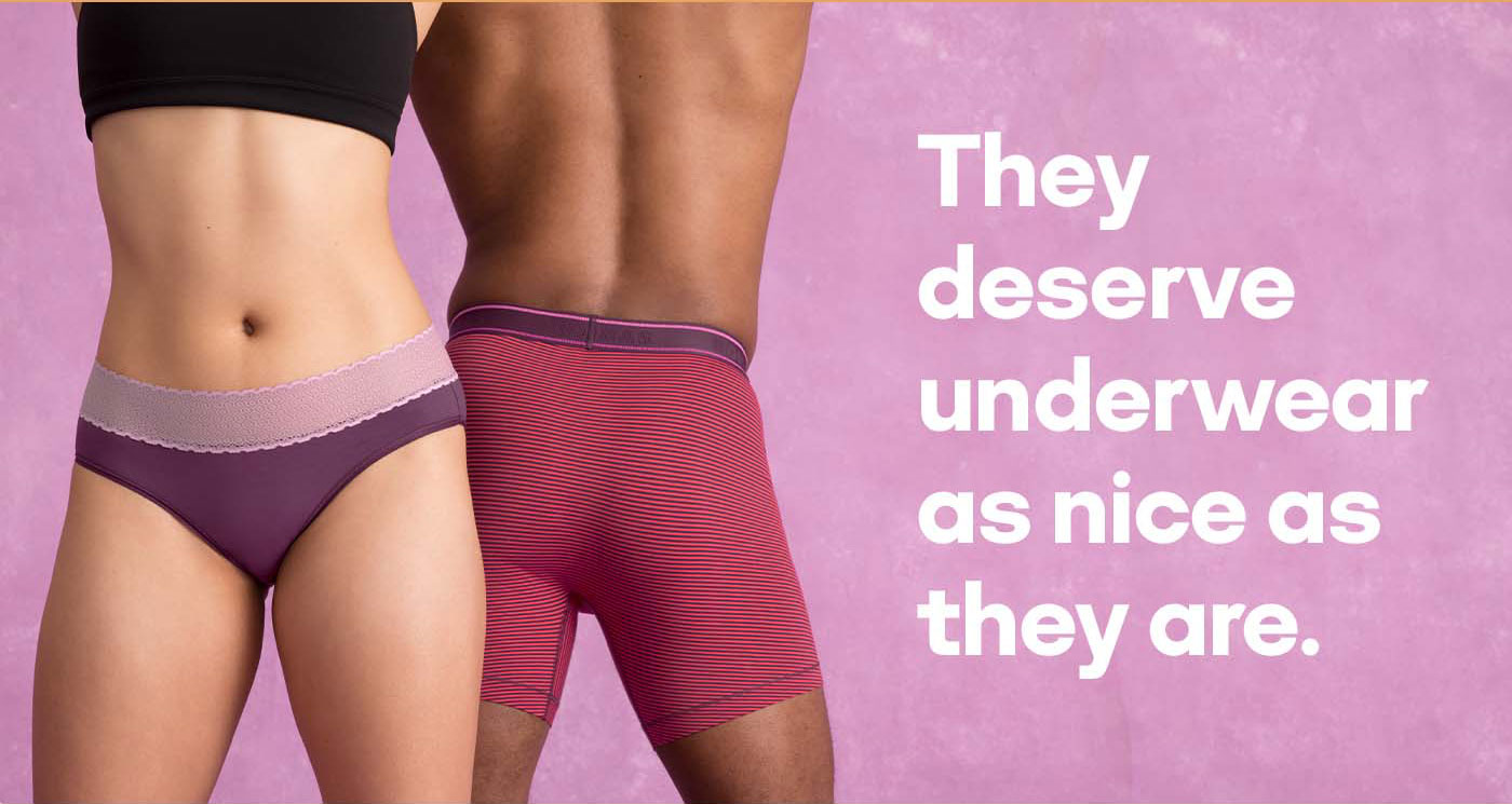 They deserve underwear as nice as they are.