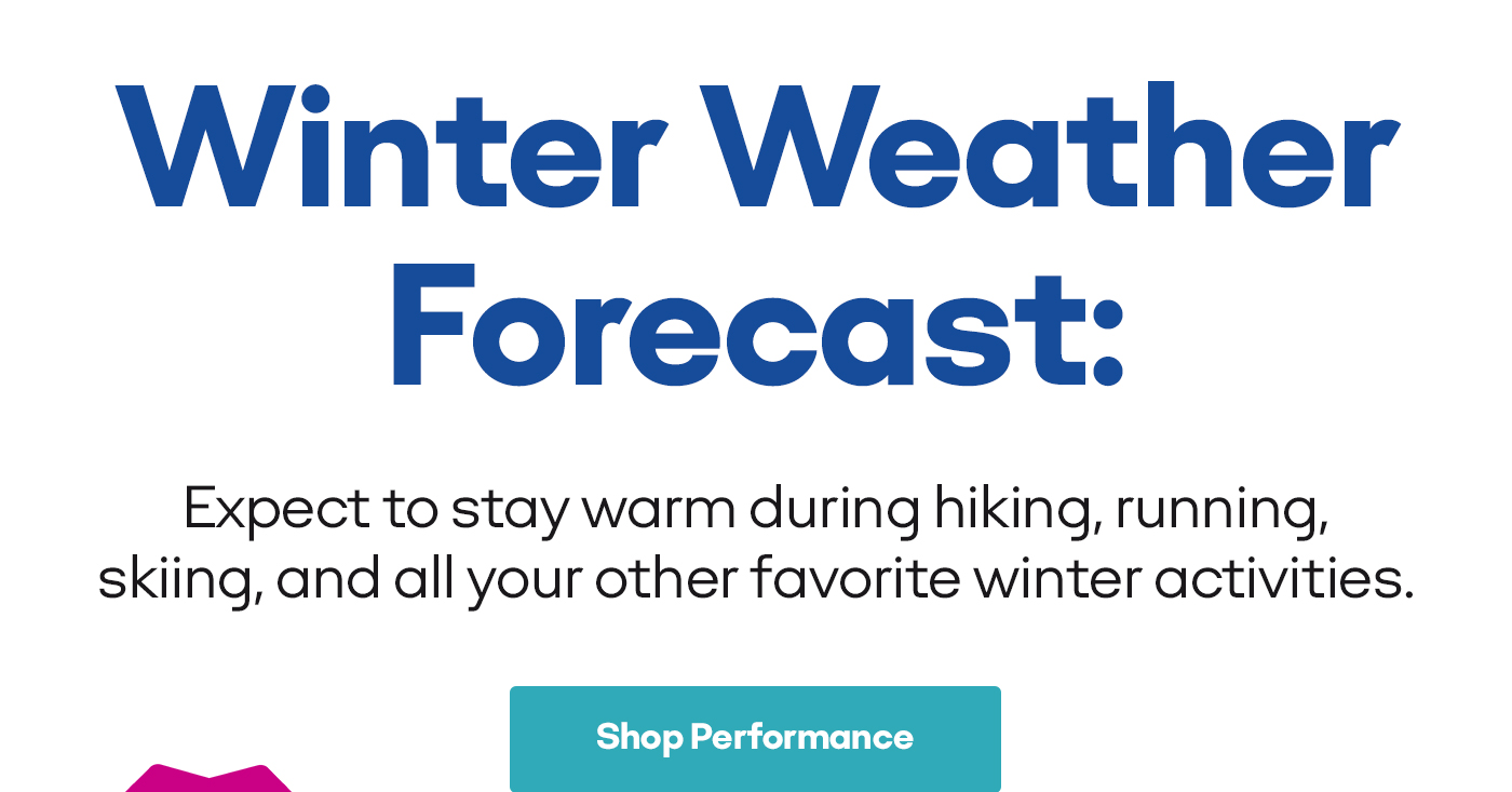 Winter Weather Forecast: | Expect to stay warm during hiking, running, skiiing, and all your other favorite winter activities.