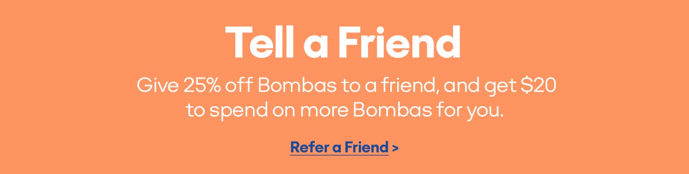 Tell a Friend Give 25% off Bombas to a friend, and get $20 to spend on more Bombas for you. Refer a Friend>