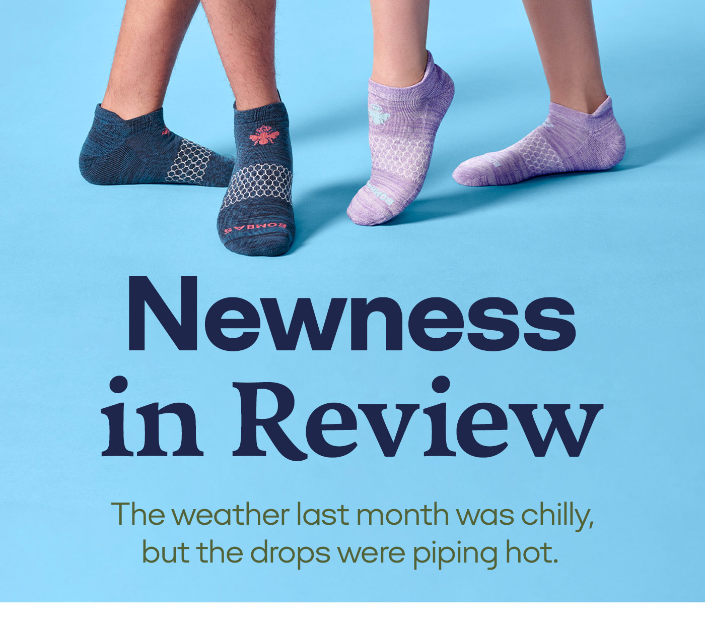 Newness in Review The weather last month was chilly, but the drops were piping hot.