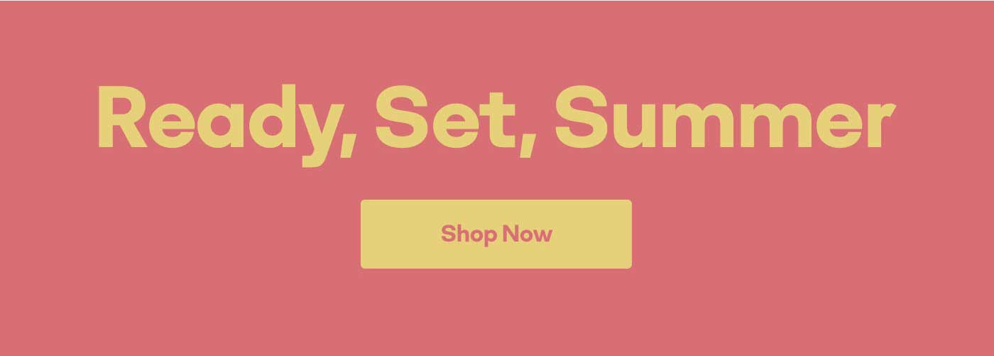Ready, Set, Summer | Shop Now