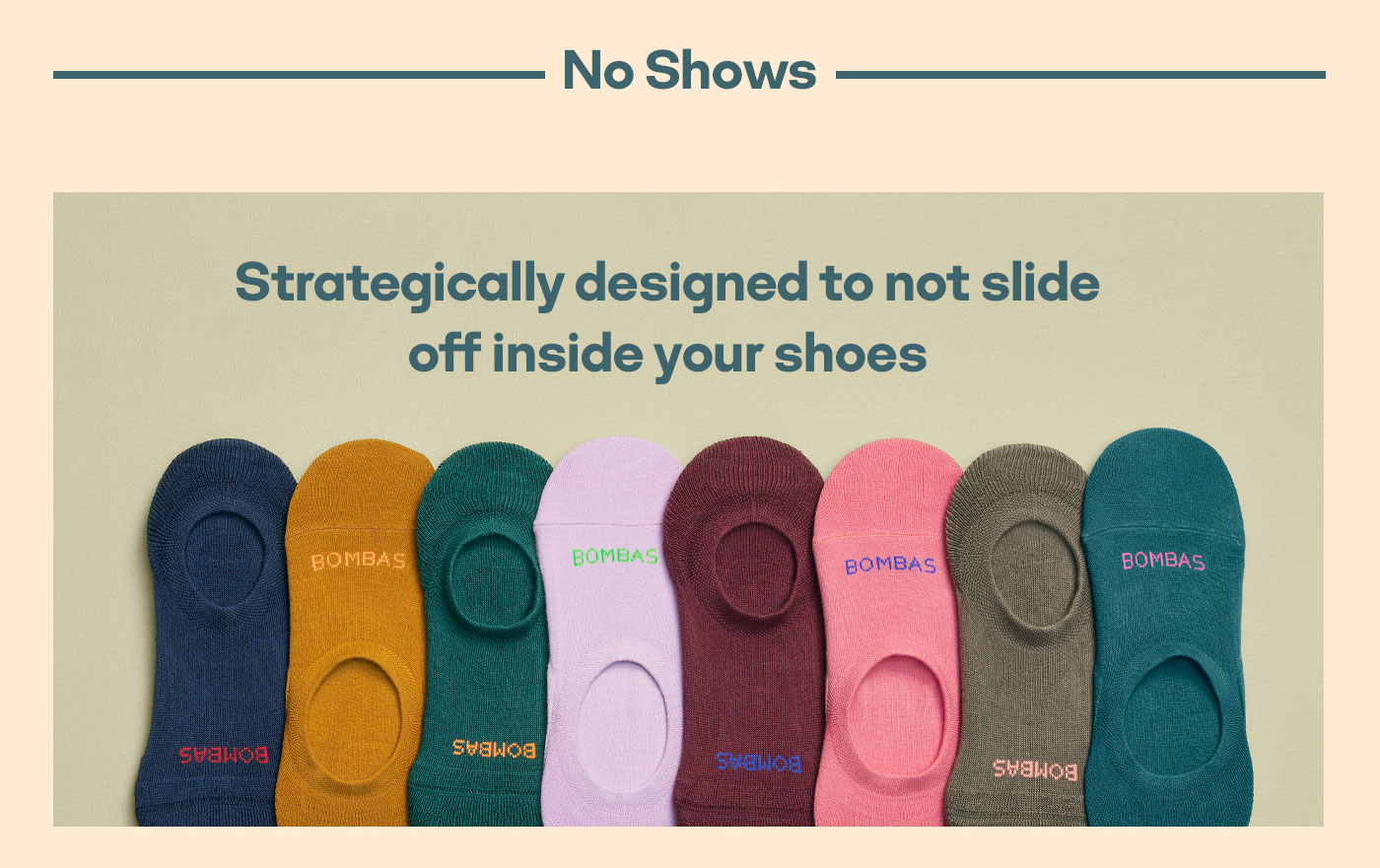 No Shows Strategically designed to not slide off inside your shoes