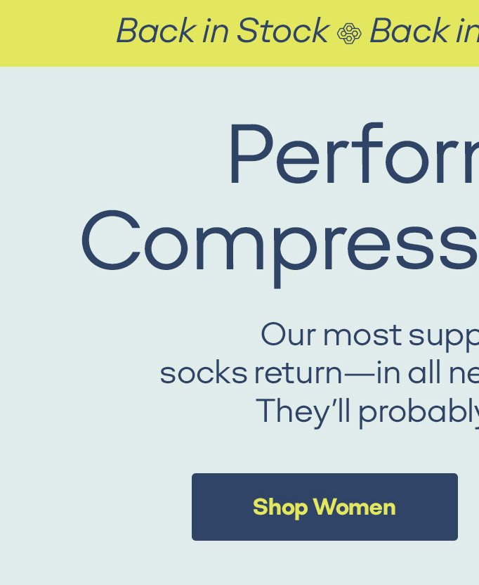 Back in Stock Performance Compression Is Back Our most supportive workout socks return - in all new colors. Only catch? They'll probably sell out again. Shop Women