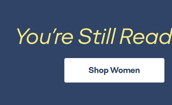 You're Still Reading? Get Clickin' Shop Women