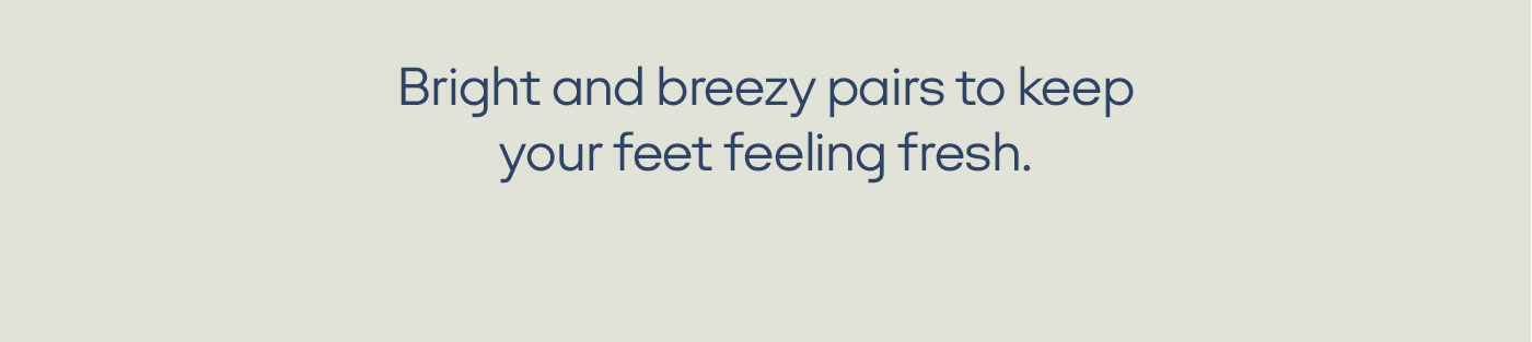 Bright and breezy pairs to keep your feet feeling fresh.