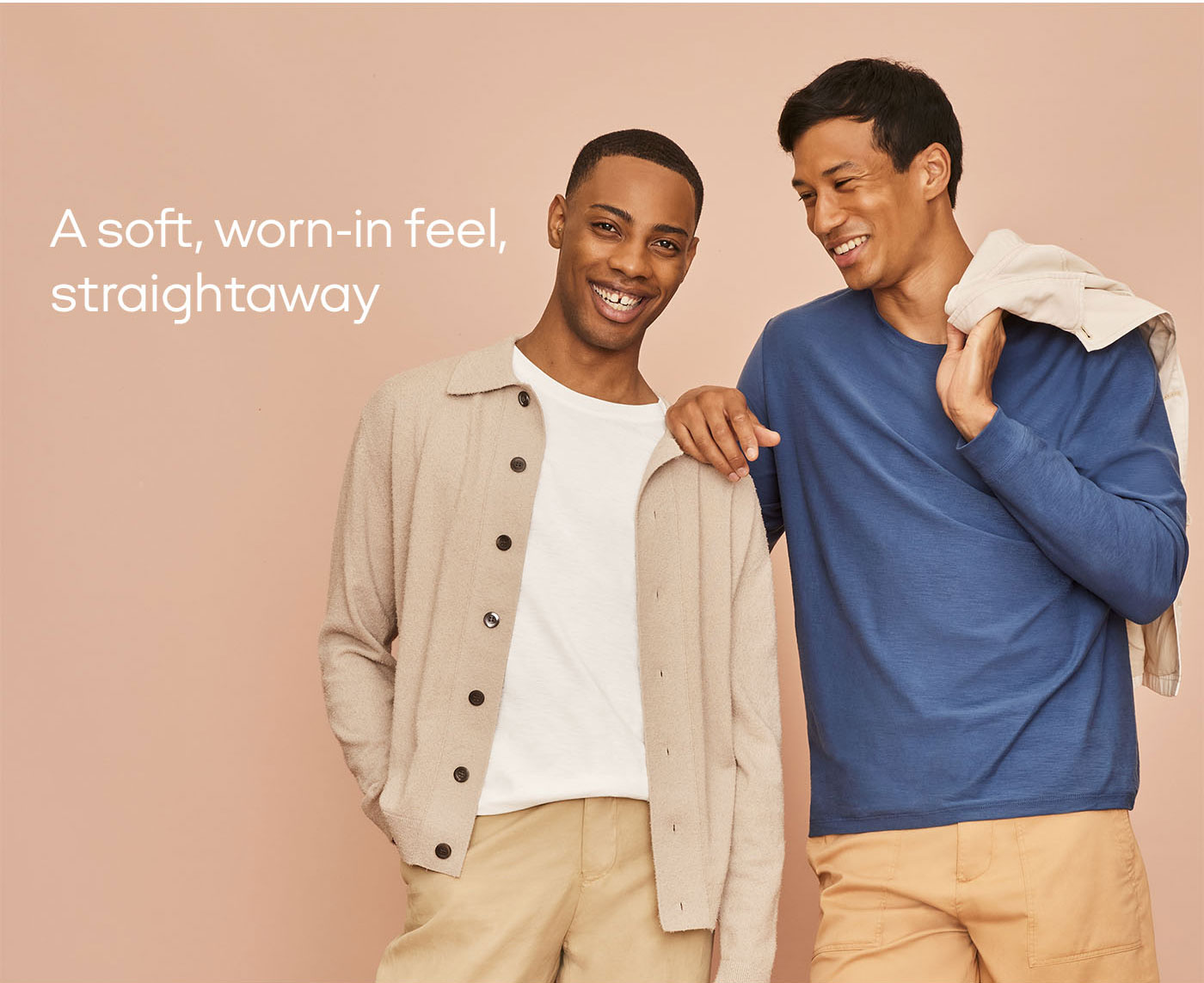 A soft, worn-in feel, straightaway