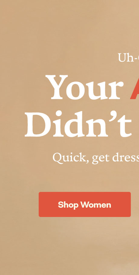 Uh-Oh | Your Alarm Didn't Go Off | Quick, get dressed for the day. | Shop Women