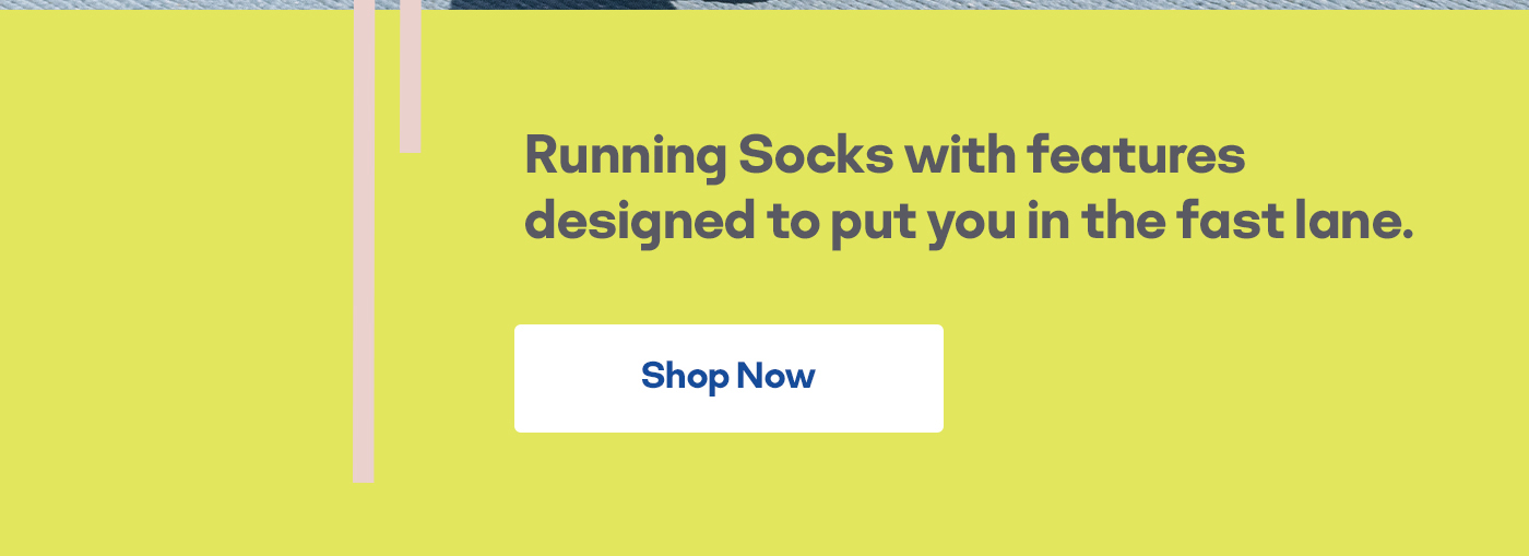 New running socks are coming in hot. Don't let 'em pass you by. Shop Now Strategically suhioned pairs give you a softer landing with every step.