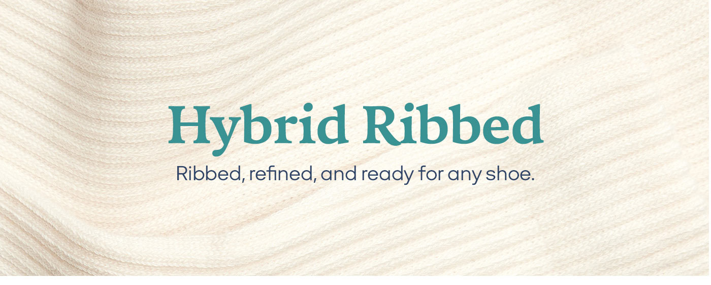 Hybrid Ribbed Ribbed, refined, and ready for any shoe.