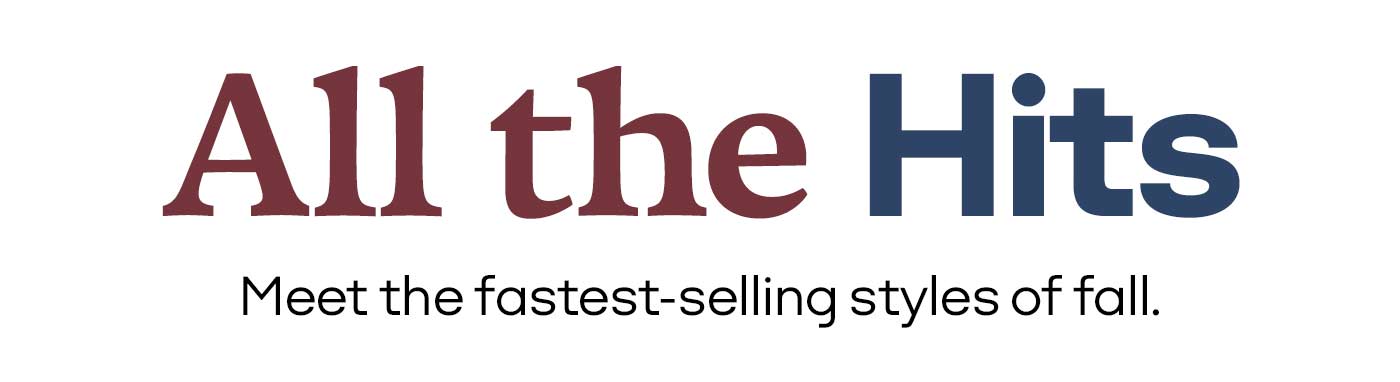 All the Hits Meet the fastest-selling styles of fall.