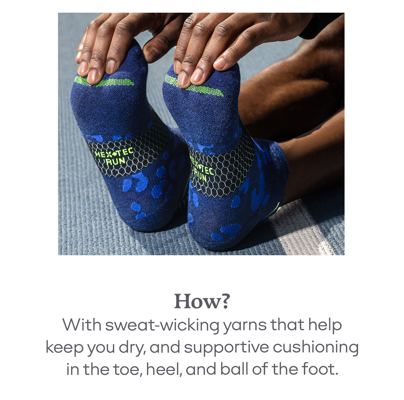 How? With sweat-wicking yarns that help keep you dry, and supportive cushioning in the toe, heel, and ball of the foot.