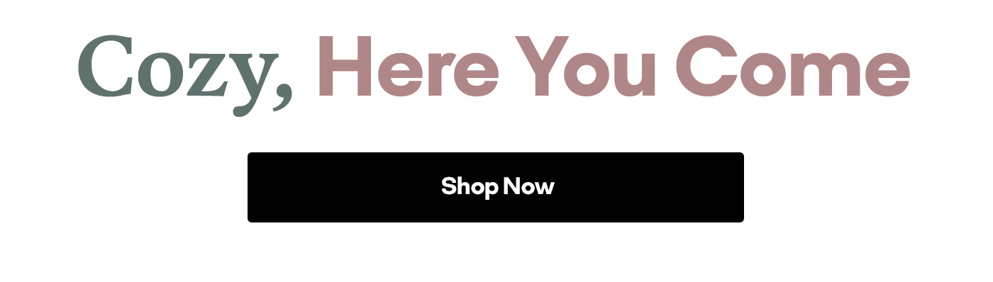 Cozy, Here You Come Shop Now