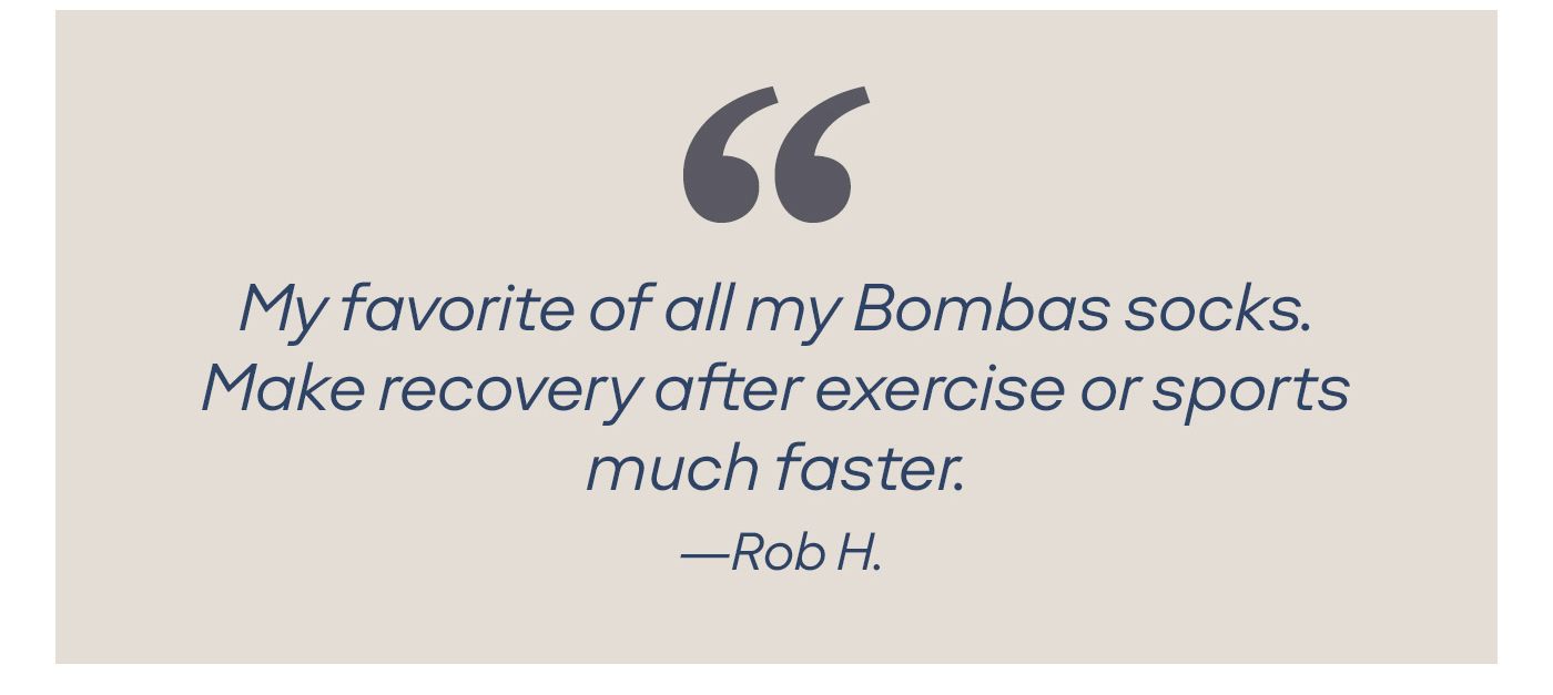 My favorite of all my Bombas socks. Make recovery after exercise or sports much faster. - Rob H.