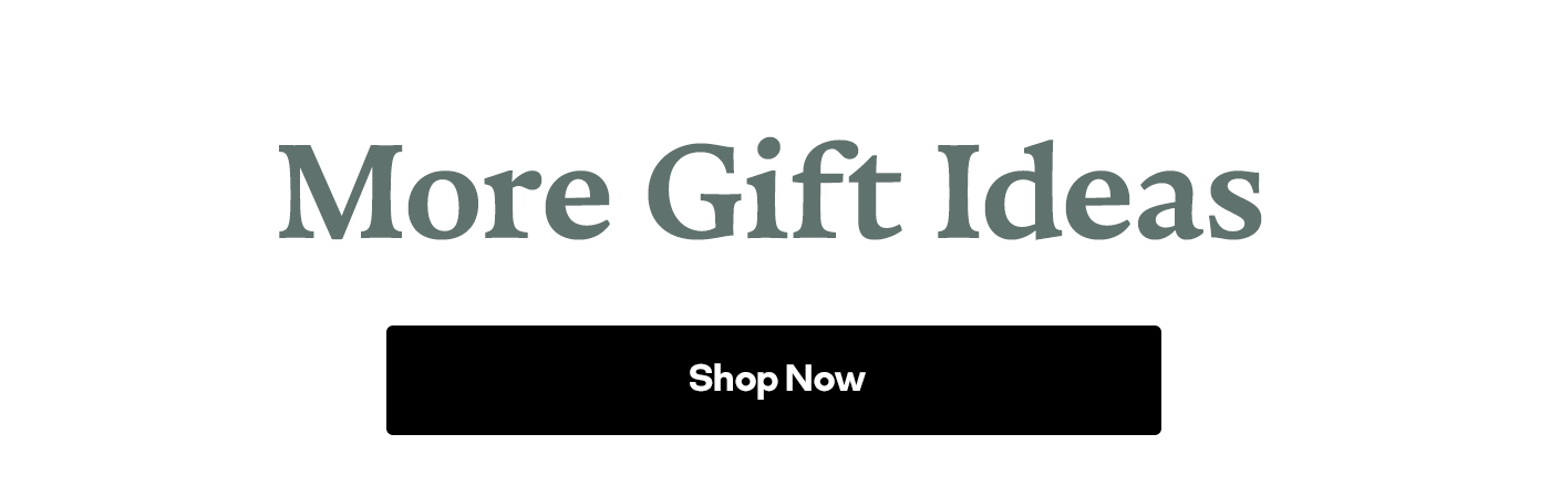 More Gift Ideas | Shop Now