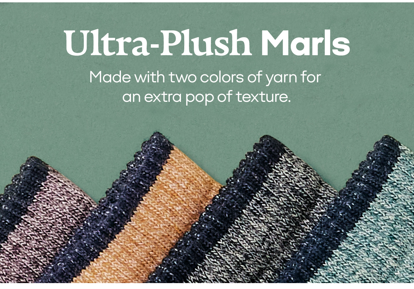 Ultra-Plush marls Made with two colors of yarn for an extra pop of texture.