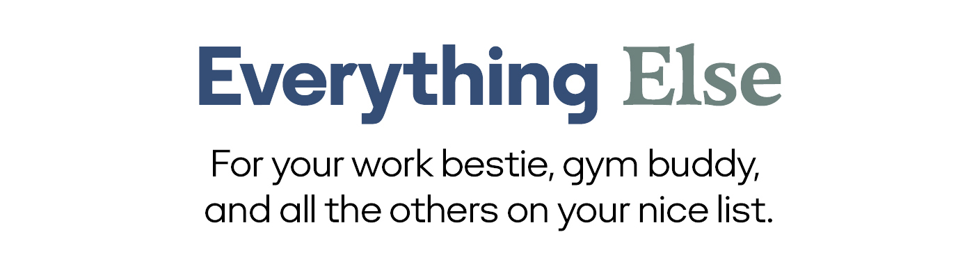 Everything Else | For your work bestie, gym buddy, and all the others on your nice list.