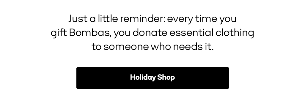 Just a little reminder: every time you gift Bombas, you donate essential clothing to someone who needs it. | Holiday Shop