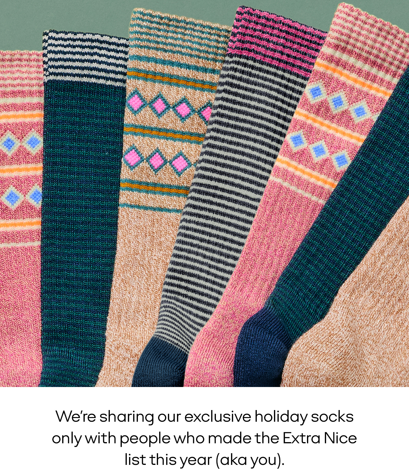 We're sharing our exclusive holiday socks only with people who made the Extra Nice list this year (aka you).