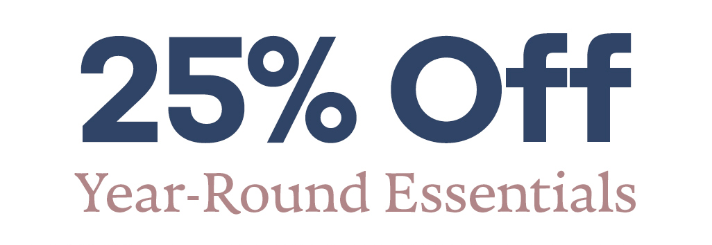 25% Off Year-Round Essentials