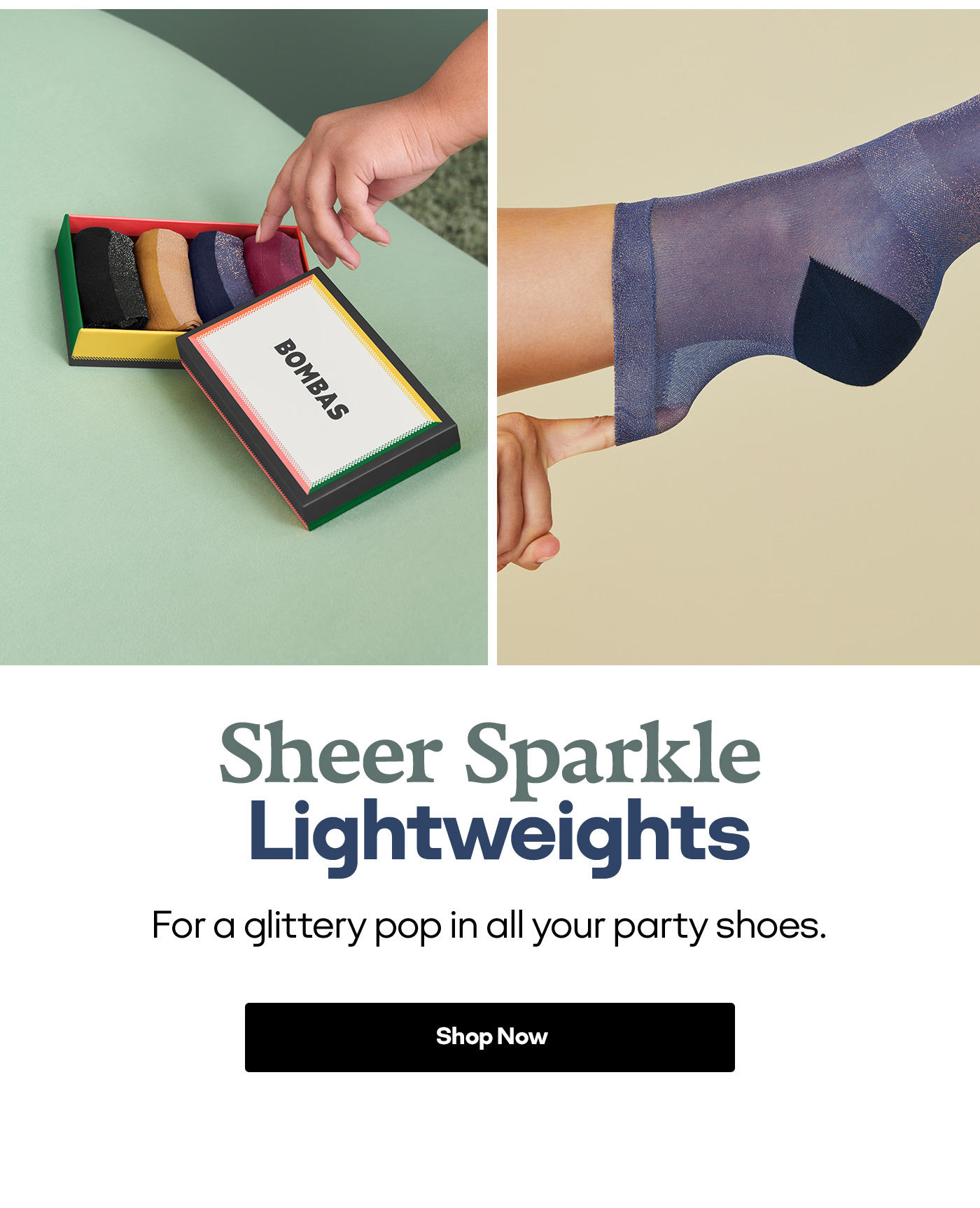 Sheer Sparkle Lightweights For a glittery pop in all your party shoes. Shop Now