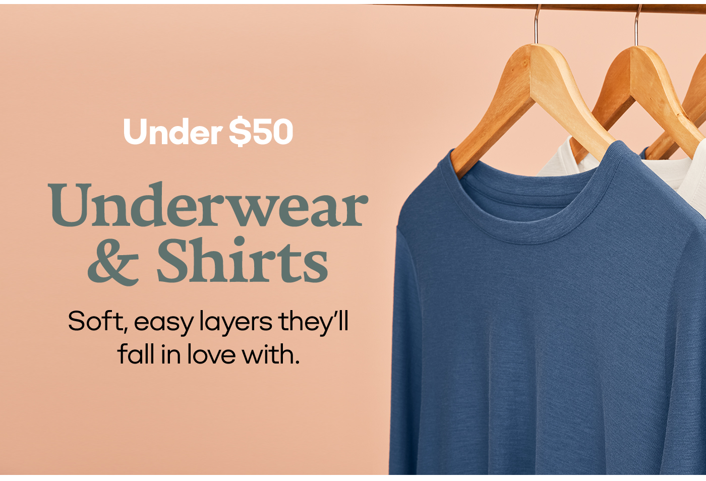 Under $50 Underwear & Shirts Soft, easy layers they'll fallin love with.