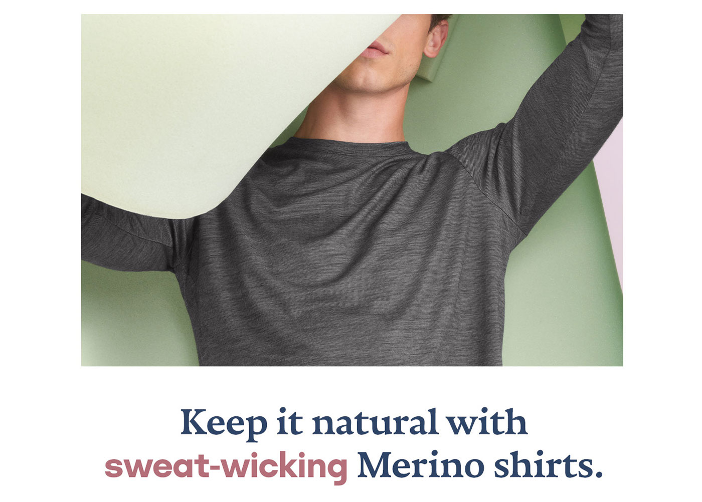 Keep it natural with sweat-wicking Merino shirts.