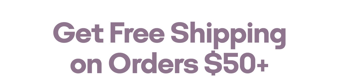 Get Free Shipping on Orders $50+