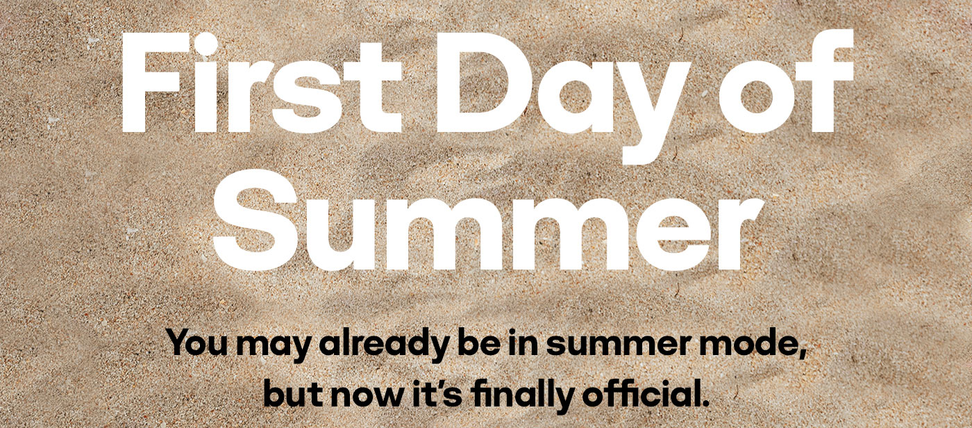 First Day of Summer | You may already be in summer mode, but now it's finally official.