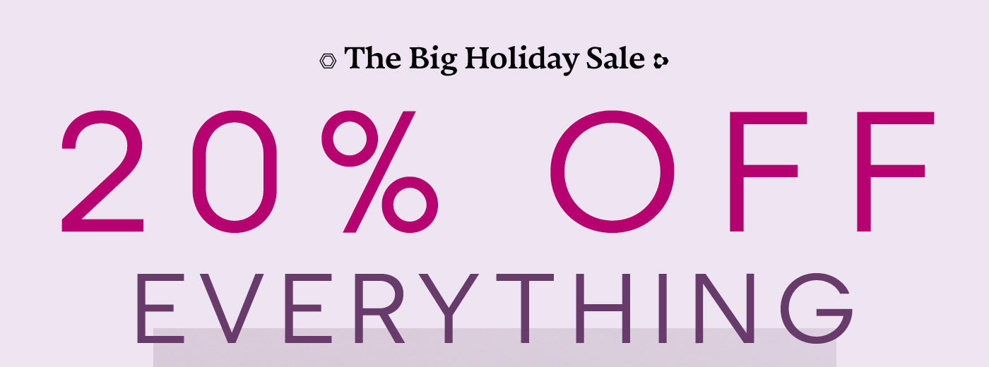 The Big Holiday Sale 20% OFF EVERYTHING