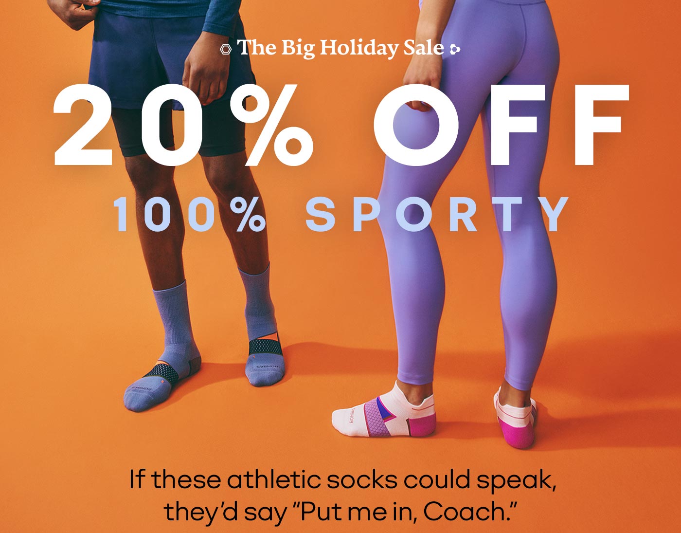 The Big Holiday Sale 20% OFF 100% SPORTY If these athletic socks could speak, they'd say - Put me in, Coach.